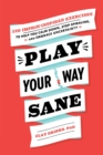 Image for Play Your Way Sane: 120 Improv-Inspired Exercises to Help You Calm Down, Stop Spiraling, and Embrace Uncertainty