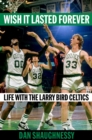 Image for Wish It Lasted Forever : Life with the Larry Bird Celtics