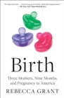 Image for Birth: Three Mothers, Nine Months, and Pregnancy in America