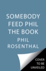 Image for Somebody feed Phil the book  : untold stories, behind-the-scenes photos and favorite recipes
