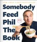 Image for Somebody Feed Phil the Book: Untold Stories, Behind-the-Scenes Photos and Favorite Recipes