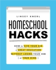 Image for Homeschool hacks  : how to give your kid a great education without losing your job (or your mind)