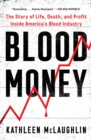 Image for Blood Money: The Story of Life, Death, and Profit Inside America&#39;s Blood Industry