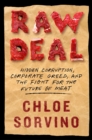 Image for Raw deal  : hidden corruption, corporate greed, and the fight for the future of meat