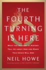 Image for The fourth turning is here  : what the seasons of history tell us about how and when this crisis will end