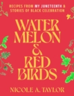 Image for Watermelon and red birds  : a cookbook for Juneteenth and Black celebrations