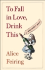Image for To Fall in Love, Drink This : A Wine Writer&#39;s Memoir