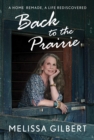 Image for Back to the prairie  : a home remade, a life rediscovered