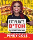 Image for Eat Plants, B*tch: 91 Vegan Recipes That Will Blow Your Meat-Loving Mind