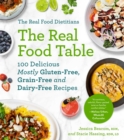 Image for Real Food Dietitians: The Real Food Table: 100 Easy &amp; Delicious Mostly Gluten-Free, Grain-Free, and Dairy-Free Recipes for Every Day: A Cookbook