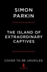 Image for The Island of Extraordinary Captives : A Painter, a Poet, an Heiress, and a Spy in a World War II British Internment Camp