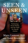 Image for Seen and Unseen: Technology, Social Media, and the Fight for Racial Justice