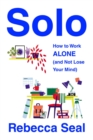 Image for Solo : How to Work Alone (and Not Lose Your Mind)