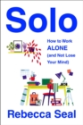 Image for Solo: How to Work Alone (and Not Lose Your Mind)