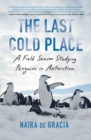 Image for Last Cold Place : A Field Season Studying Penguins In Antarctica