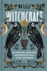 Image for Wild Witchcraft: Folk Herbalism, Garden Magic, and Foraging for Spells, Rituals, and Remedies