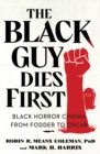 Image for The Black Guy Dies First: Black Horror from Fodder to Oscar