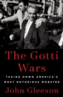 Image for The Gotti wars  : taking down America&#39;s most notorious mobster