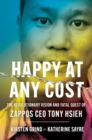 Image for Happy at any cost  : the revolutionary vision and fatal quest of Zappos CEO Tony Hsieh