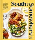 Image for South of Somewhere: Recipes and Stories from My Life in South Africa, South Korea &amp; The American South (A Cookbook)