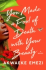 Image for You Made a Fool of Death with Your Beauty : A Novel