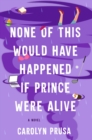 Image for None of This Would Have Happened If Prince Were Alive : A Novel