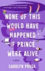 Image for None of This Would Have Happened If Prince Were Alive : A Novel