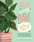 Image for What Is My Plant Telling Me?: An Illustrated Guide to Houseplants and How to Keep Them from Dying