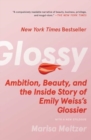 Image for Glossy  : ambition, beauty, and the inside story of Emily Weiss&#39;s Glossier