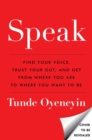 Image for Speak : Find Your Voice, Trust Your Gut, and Get from Where You Are to Where You Want to Be