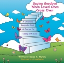 Image for Saying Goodbye When Loved Ones Cross Over : A Children&#39;S Keepsake Book &amp; Journal for Coping with Loss