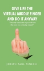 Image for Give Life the Virtual Middle Finger and Do It Anyway