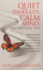 Image for Quiet Thoughts, Calm Mind, the Natural Way : Traditional Simple Practices Such as Abdominal Breathing, Mindfulness and Meditation to Quiet Thoughts for a Calm, Peaceful Mind