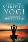 Image for Way of the Spiritual Yogi : 6-Step Guidebook to Find Your Self