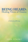 Image for Being Heard : Healing Voices of Trauma: A Collection of Writings