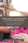 Image for Searching for Healing in God&#39;s Backyard : (This Is Not Just Another Essential Oil Bible Study! It&#39;S so Much More!)