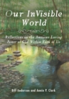 Image for Our Invisible World : Reflections on the Awesome, Loving Power of God Within Each of Us