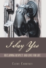 Image for I Say Yes : Reclaiming Respect and Love for Life