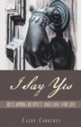 Image for I Say Yes : Reclaiming Respect and Love for Life