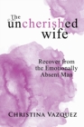 Image for The Uncherished Wife : Recover from the Emotionally Absent Man