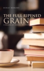 Image for The Full Ripened Grain : A Memoir of Healing and Hope