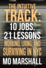 Image for The Intuitive Track : 10 Jobs, 21 Lessons: Working, Living, and Surviving in Nyc