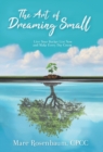 Image for The Art of Dreaming Small : Live Your Bucket List Now and Make Every Day Count