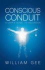 Image for Conscous Conduit : A User&#39;s Guide to Ascension