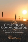 Image for The Conscious Communicator : The Pursuit of Joy and Human Connection Inspired by the Art of Horsemanship