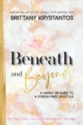Image for Beneath and Beyond : A Hands on Guide to a Stress Free Lifestyle: to Truly Heal, You Must Reopen Past Wounds