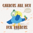 Image for Carrots Are Not for Parrots
