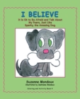 Image for I Believe : It Is Ok to Be Afraid and Talk About My Fears, Just Like Sparky, the Amazing Dog.