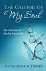 Image for The Calling of My Soul : True Confessions of a Blue Ray-Empath/Hsp