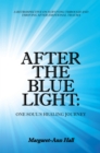 Image for After the Blue Light: One Soul&#39;s Healing Journey: A Retrospective on Surviving Through and Thriving After Emotional Trauma